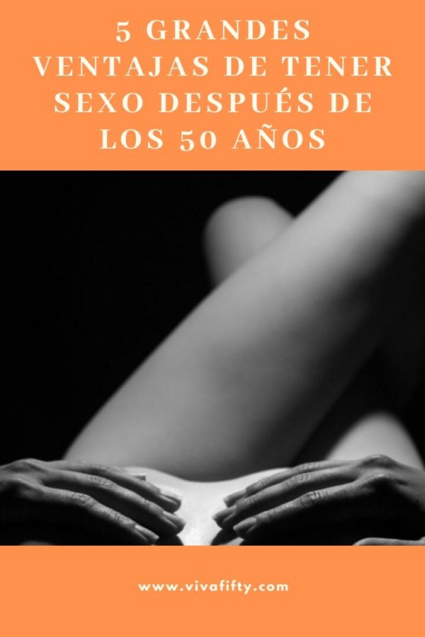 5 Grandes Ventajas De Tener Sexo Después De Los 50 Años Viva Fifty 8847