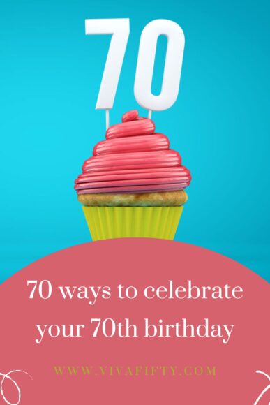 70 Fun ways to celebrate your 70th birthday– Viva Fifty!